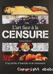 L'art face à la censure : cinq siècles d'interdits et de résistance