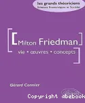 Milton Friedman : vie, oeuvres, concepts