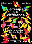 Le temps de la différence. A la rencontre des solitudes