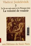 Le Je-ne-sais-quoi et le Presque-rien, tome 3. La volonté de vouloir
