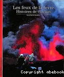 Les feux de la terre. Histoires de volcans