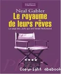 Le royaume de leurs rêves. La saga des Juifs qui ont fondé Hollywood