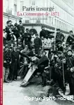 Paris insurgé. La Commune de 1871