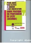 Pour aider vos élèves à choisir leur orientation : guide pratique du professeur de lycée [seconde]