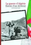 La guerre d'Algérie. Histoire d'une déchirure