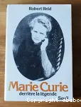 Marie Curie derrière la légende