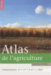 Atlas de l' agriculture. Comment pourra-t-on nourrie le monde en 2050 ?