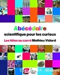 Abécédaire scientifiques pour les curieux. Les têtes au carré