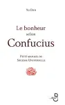 Le bonheur selon Confucius. Petit manuel de sagesse universelle